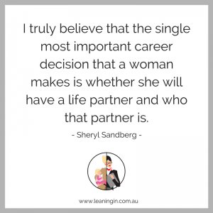 I truly believe that the single most important career decision that a woman makes is whether she will have a life partner and who that partner is - Sheryl Sandberg